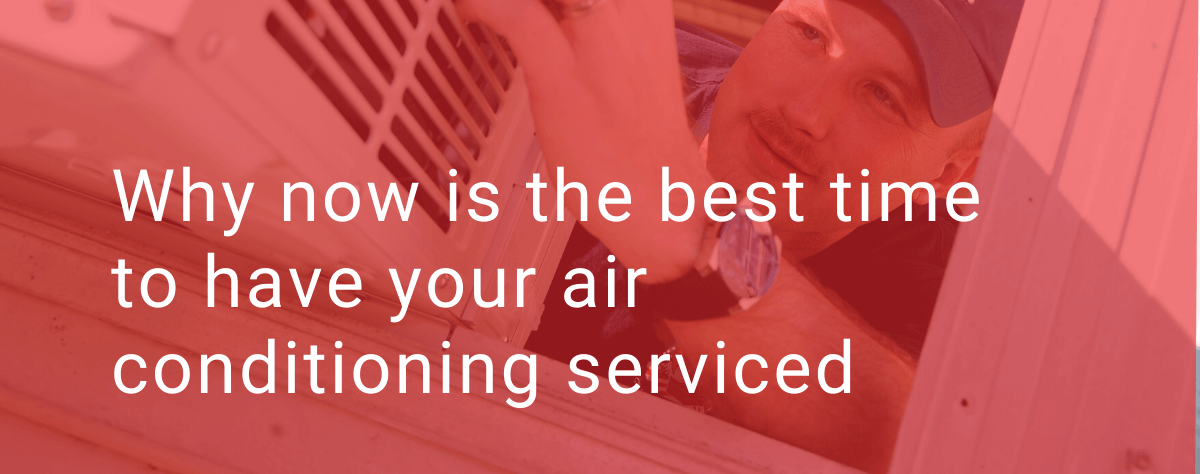 Why now is the best time to have your air conditioning serviced