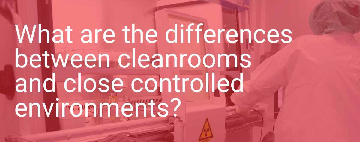 Differences between cleanrooms and close controlled enviornments